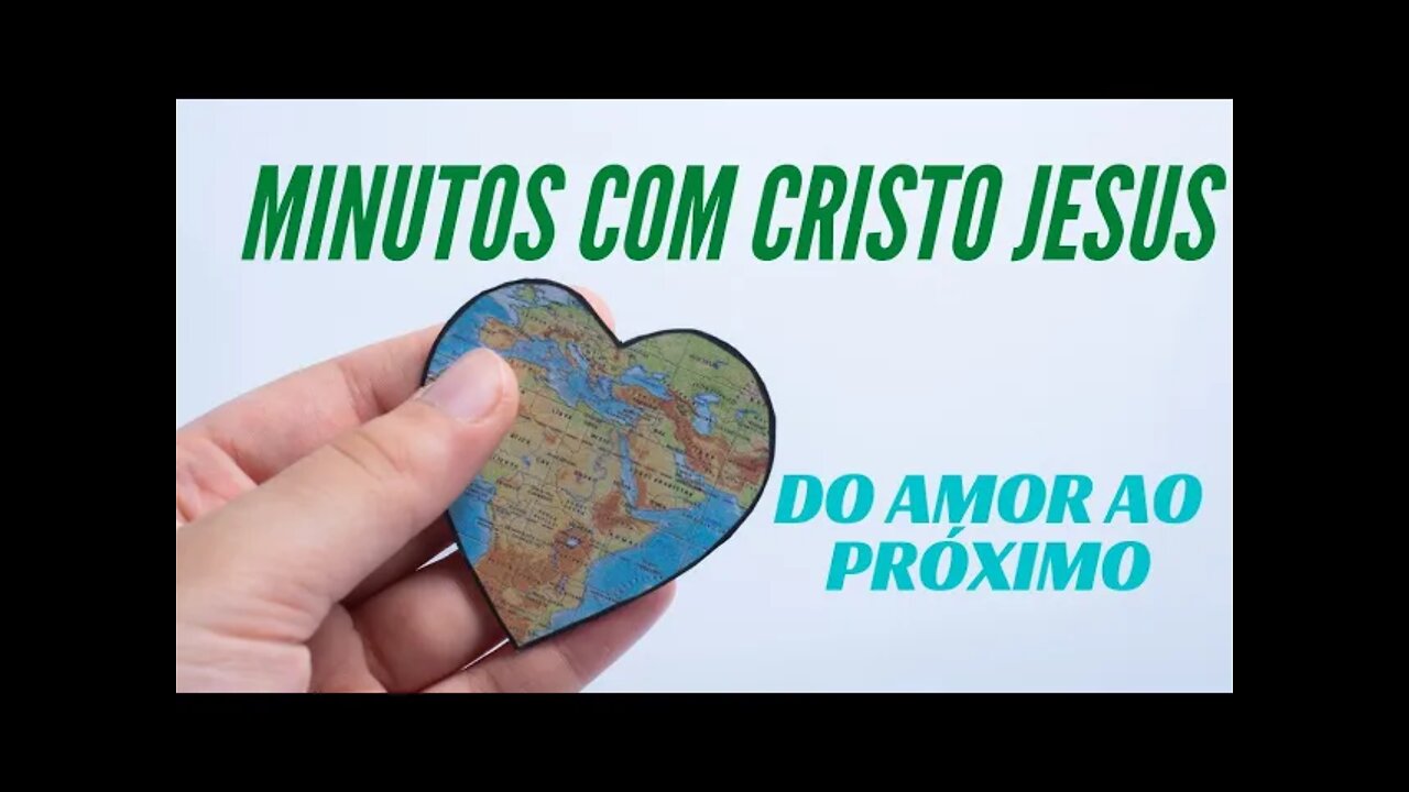 MINUTOS COM CRISTO JESUS: DO AMOR AO PRÓXIMO. CC