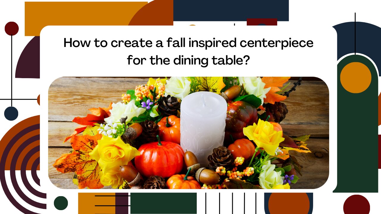 How to create a fall-inspired centerpiece for the dining table?