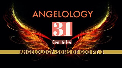 Angelology 31. Who Are the Sons of God? Genesis 6:1-4 - Part 3.