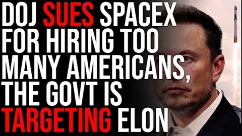 DOJ SUES SPACEX FOR HIRING TOO MANY AMERICANS, THE GOVERNMENT IS TARGETING ELON MUSK