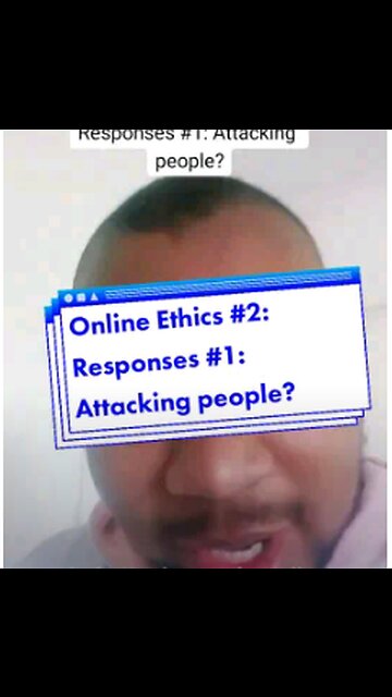 Online Ethics #2: Responses #1: Attacking People?