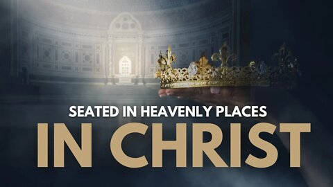 Seated In Heavenly Places IN CHRIST