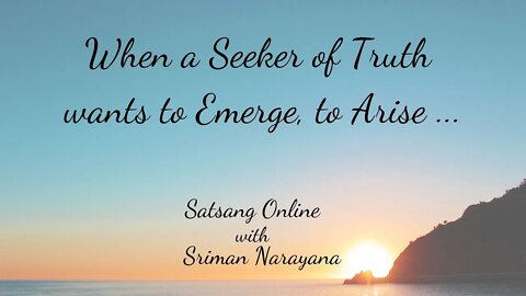 When a Seeker of Truth Wants to Emerge, to Arise ...