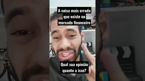 Qual a Coisa Mais Errada do Mercado Financeiro