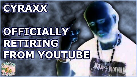 Cyraxx - Officially Retiring From YouTube