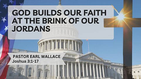 God Builds Our Faith At The Brink Of Our Jordans Joshua 3:1-17