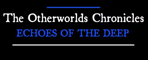 The Otherworlds Chronicles: Echoes of the Deep {2d20 RPG Version} Part One