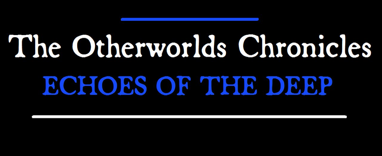 The Otherworlds Chronicles: Echoes of the Deep {2d20 RPG Version} Part One