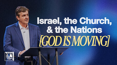 God Is Moving [Israel, the Church, & the Nations]
