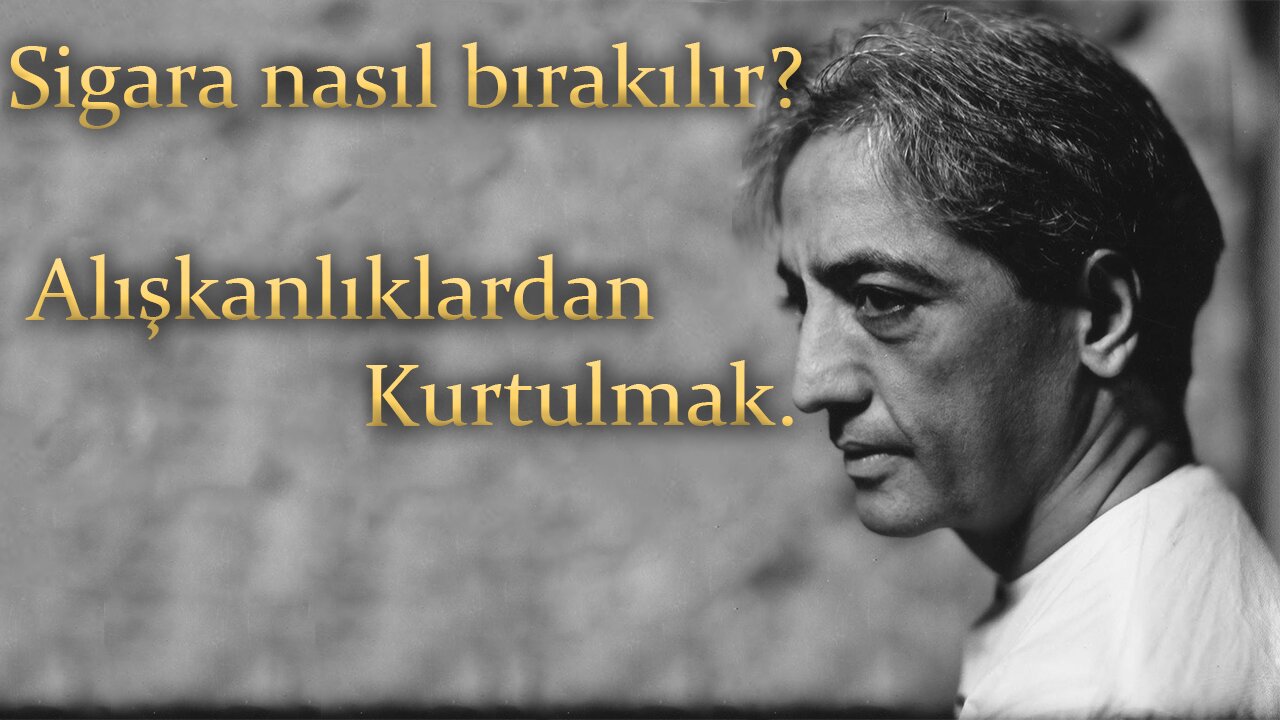 İnsan Alışkanlıklardan Nasıl Kurtulabilir? - Krishnamurti Türkçe