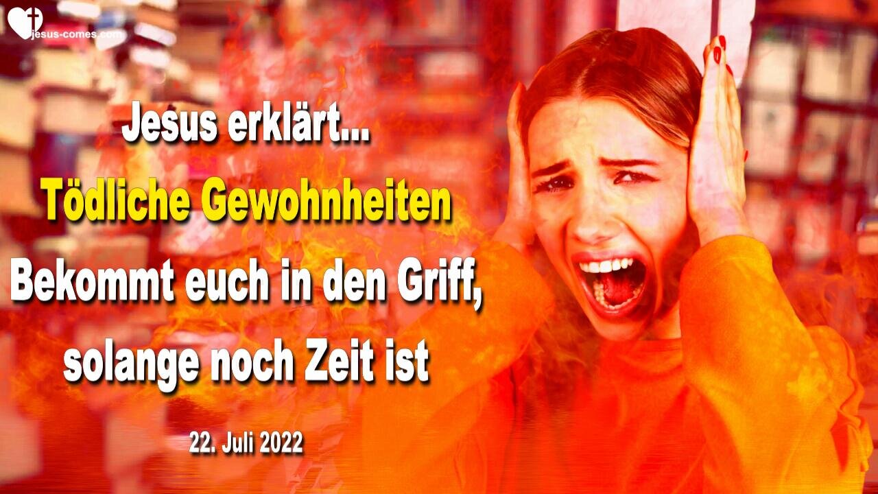 22. Juli 2022 🇩🇪 JESUS ERKLÄRT... Tödliche Gewohnheiten... Bekommt euch in den Griff, solange noch Zeit ist!