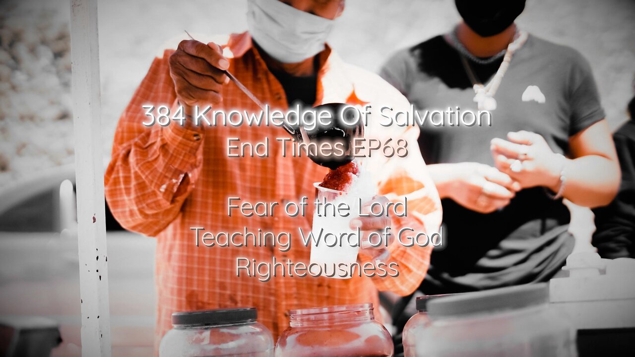 384 Knowledge Of Salvation - End Times EP68 - Fear of the Lord, Teaching Word of God, Righteousness