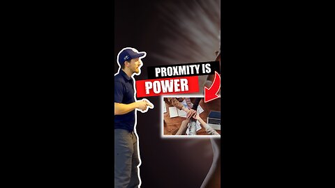 Proximity is POWER!