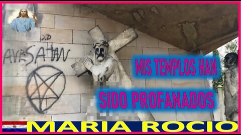 MIS TEMPLOS HAN SIDO PROFANADOS - MENSAJE DE JESUCRISTO REY A MARIA ROCIO