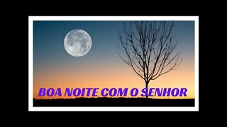 BOA NOITE COM O SENHOR.