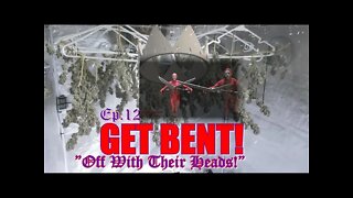 GET BENT! Ep.12 "Off With Their Heads!" #SOUTHBAYGENETICS #SPIDERFARMER #ROYALKUSH7BX2 ✂👸👑🍍❄🔥💨🔨 DRY