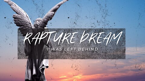 Powerful Rapture Dream! Part One: I was Left Behind