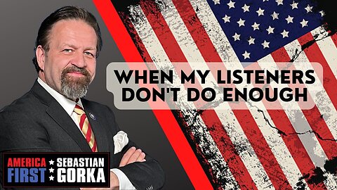 When my listeners don't do enough. Sebastian Gorka on AMERICA First