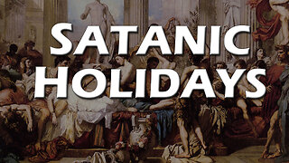 Deception in the End Times Part 11: Satanic Holidays