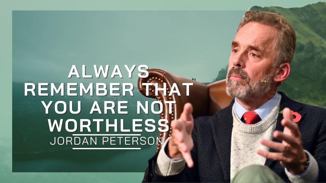 Always Remember That You Are Not Worthless | Jordan Peterson