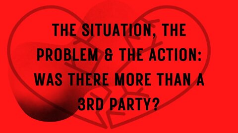 THE SITUATION, THE PROBLEM & THE ACTION: WAS THETE MORE THAN A THIRD PARTY? #valeriesnaturaloracle