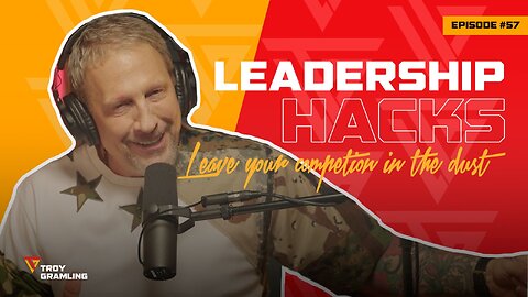 Ep 57: Leadership Hacks to Leave your Competition in the Dust | Troy Gramling