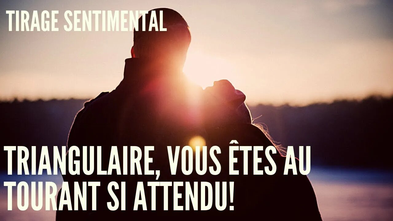 ๐ Tirage Sentimental Triangulaire | Vous รชtes au tournant si attendu! ๐