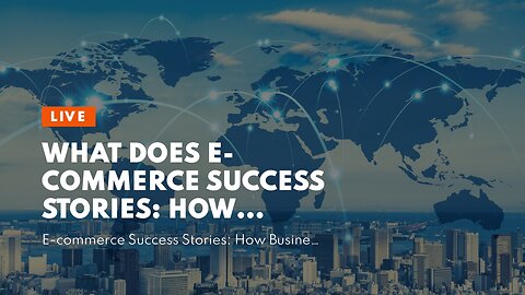 What Does E-commerce Success Stories: How Entrepreneurs Thrive in the Digital World Mean?