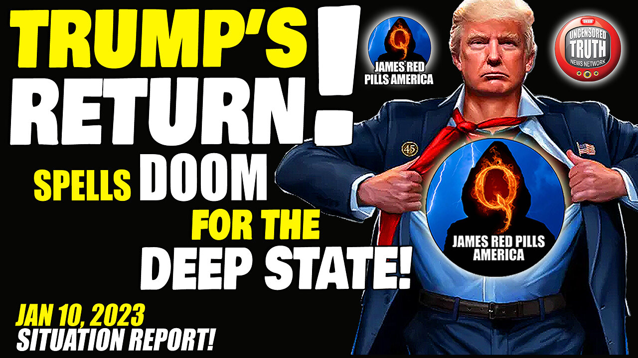 SITUATION REPORT UPDATE FOR 1/10/23: Trump Return Spells DOOM for the Deep State! Q+ White Hat Intel