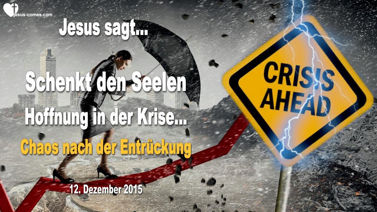 12.12.2015 ❤️ Jesus sagt... Schenkt den Seelen Hoffnung in der Krise!... Das echte Chaos kommt nach der Entrückung