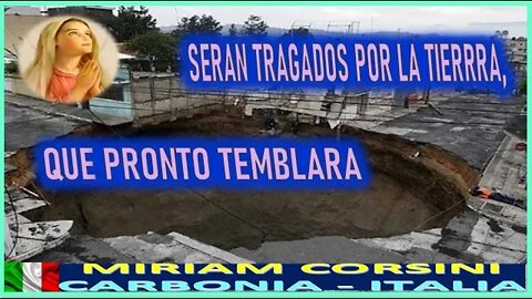SERAN TRAGADOS POR LA TIERRA, QUE PRONTO TEMBLARA - MENSAJE DE MARIA SANTISIMA A MIRIAM CORSINI 16