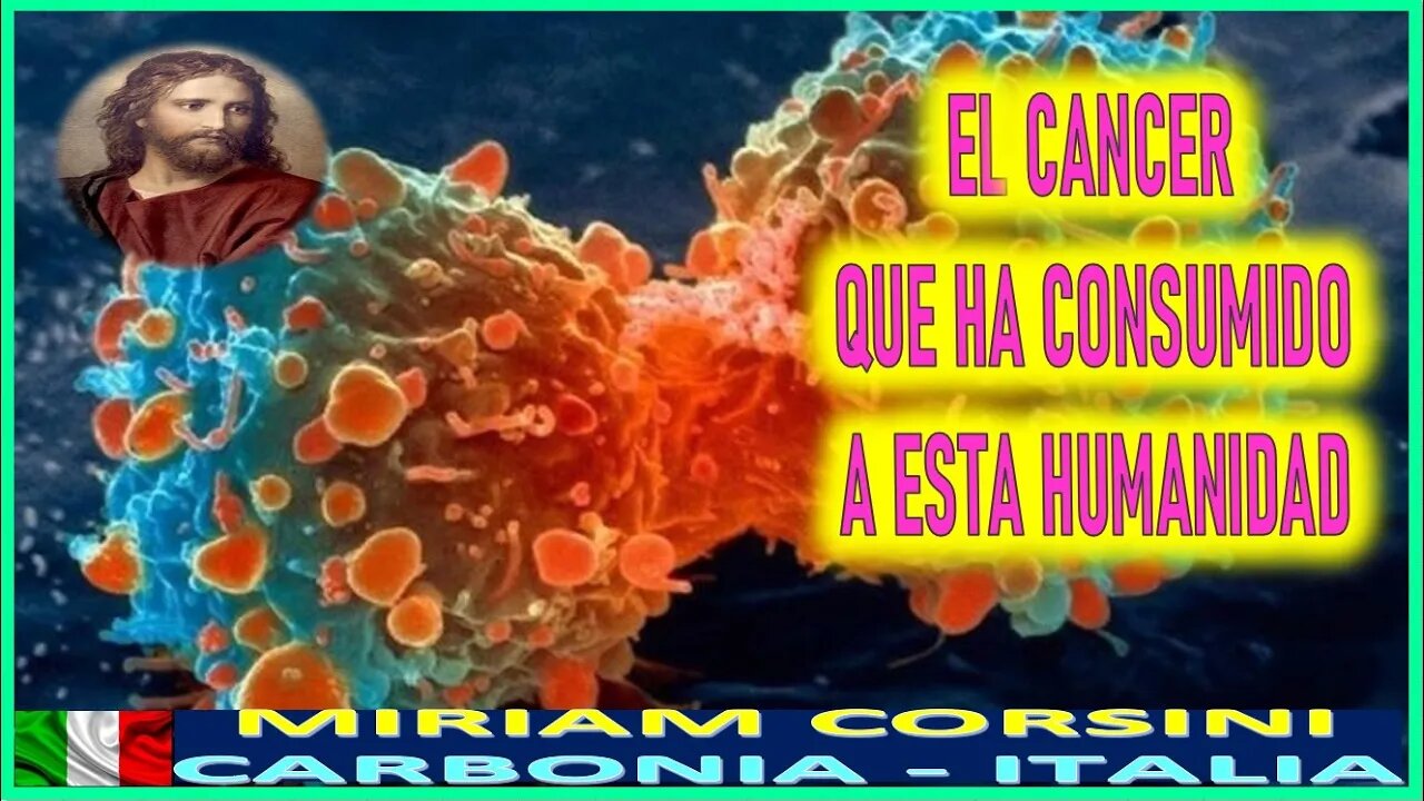 EL CANCER QUE HA CONSUMIDO A ESTA HUMANIDAD - MENSAJE JESUCRISTO REY A MIRIAM CORSINI