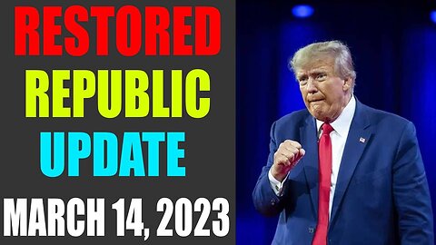 RESTORED REPUBLIC VIA A GCR: HUGE UPDATE AS OF MARCH 14, 2023 - TRUMP NEWS