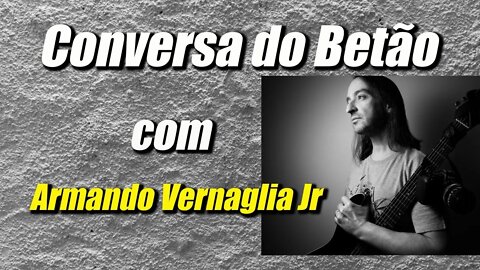 Conversa com o Betão #6 - Armando Vernaglia Junior