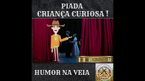 PIADA CRIANÇA CURIOSA !