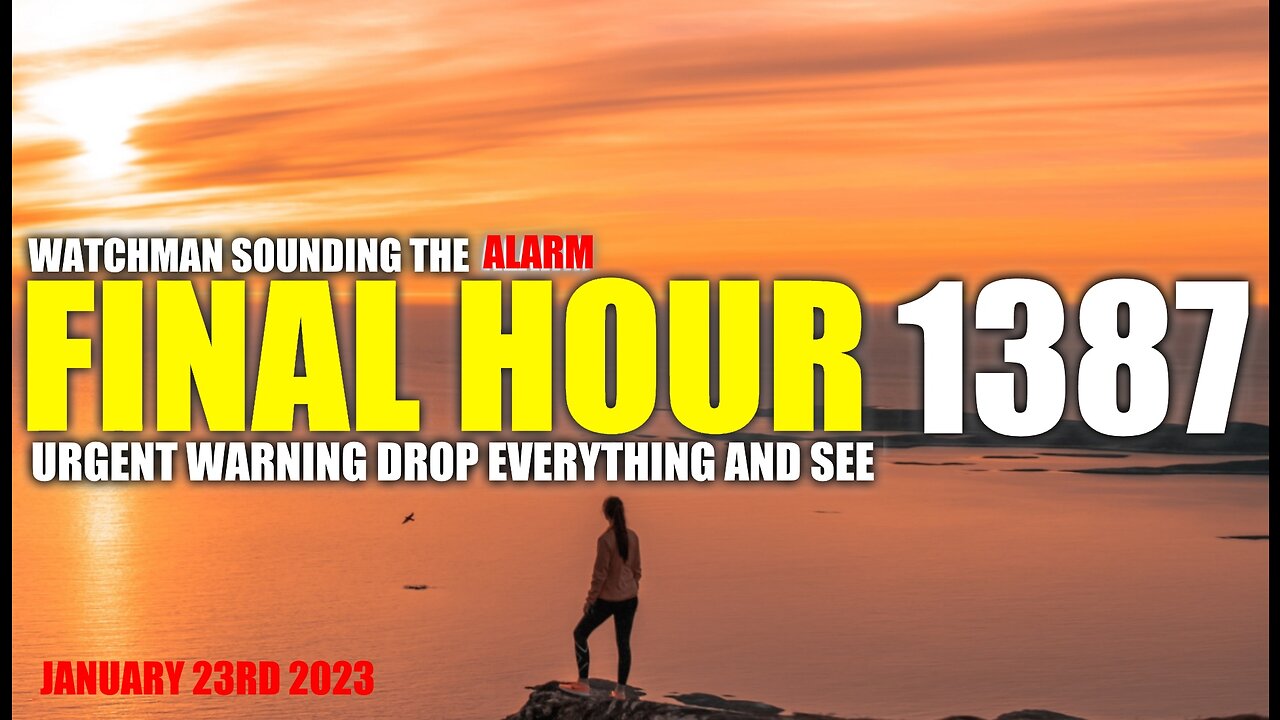 FINAL HOUR 1387 - URGENT WARNING DROP EVERYTHING AND SEE - WATCHMAN SOUNDING THE ALARM