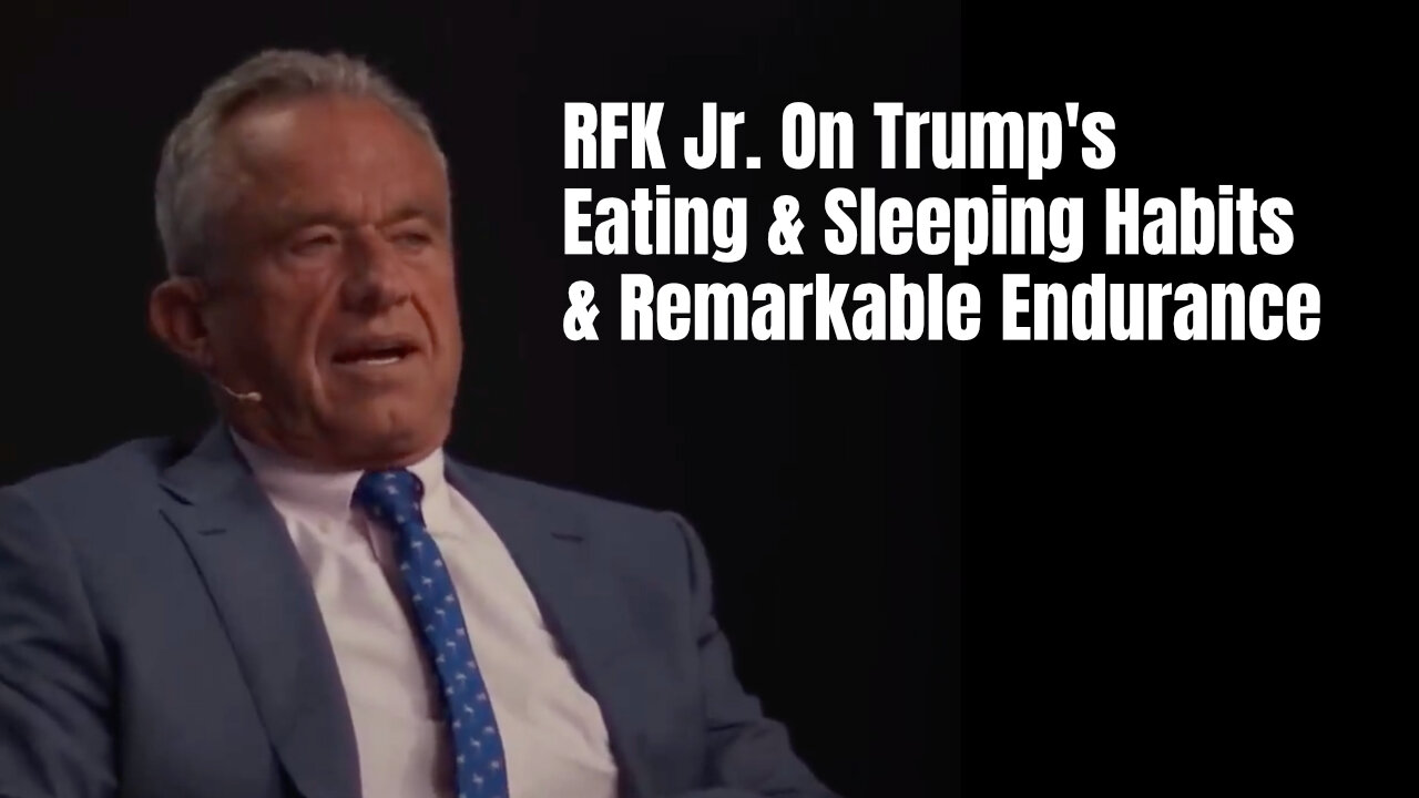 RFK Jr. On Trump's Eating & Sleeping Habits & Remarkable Endurance