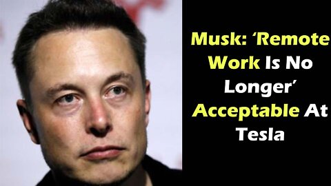 Musk ‘Remote Work Is No Longer’ Acceptable At Tesla