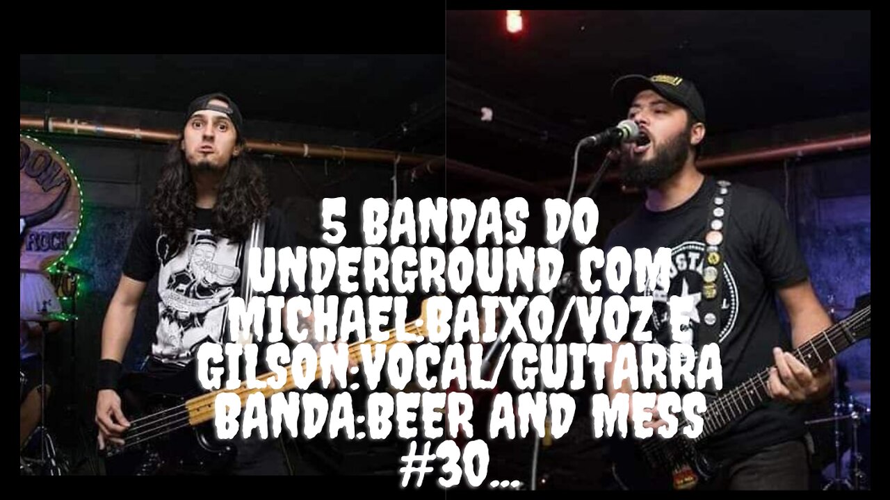 5 bandas do Underground com Michael:Baixo/Voz e Gilson:Vocal/Guitarra Banda:Beer and Mess#30...