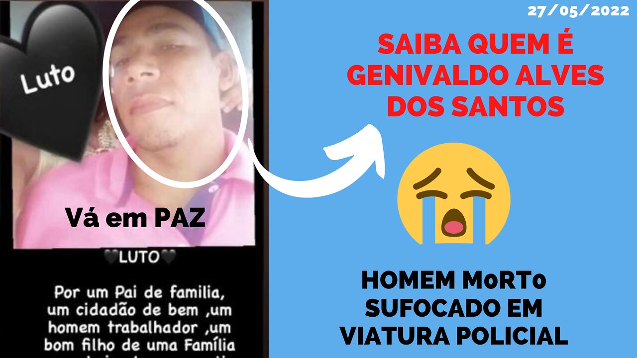 DESCUBRA QUEM ERA GENIVALDO JESUS DOS SANTOS, O Homem que faleceu sufocado em viatura policial