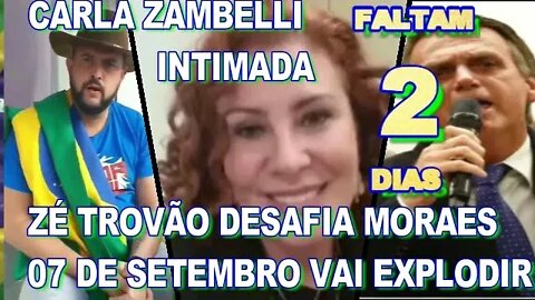 SO FALTAM 2 DIAS 07 DE SETEMBRO VAI EXPLODIR CARLA ZAMBELLI INTIMADA ZÉ TROVÃO DESAFIA MORAES.