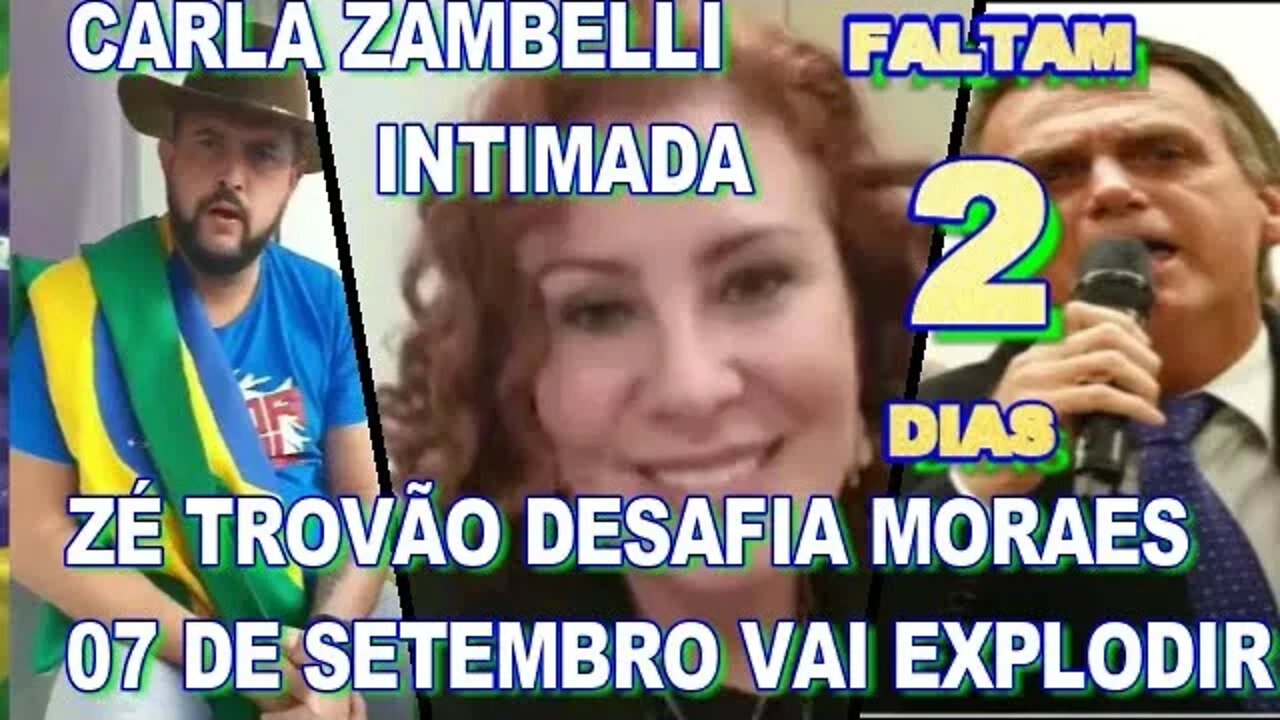 SO FALTAM 2 DIAS 07 DE SETEMBRO VAI EXPLODIR CARLA ZAMBELLI INTIMADA ZÉ TROVÃO DESAFIA MORAES.