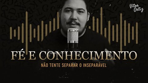 Fé e Conhecimento - Não tente separar o inseparável