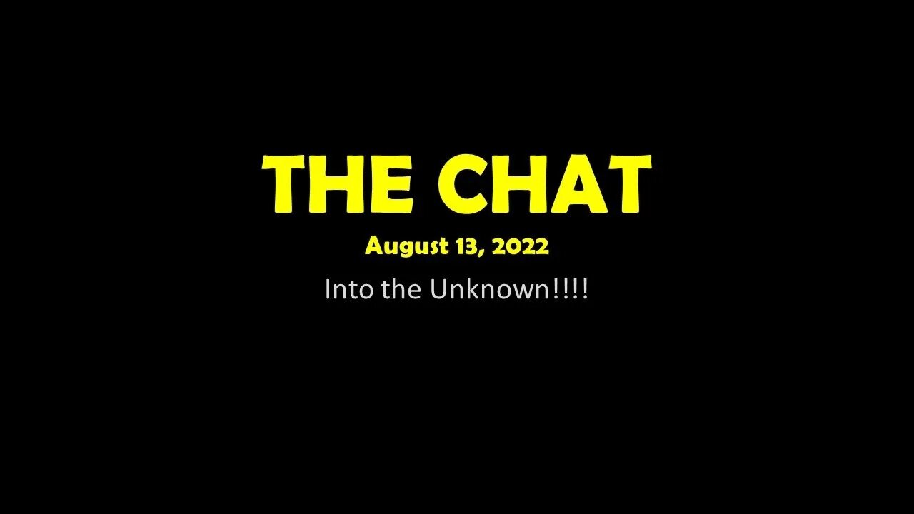 The Chat (08/13/2022) Into the Unknown!!!
