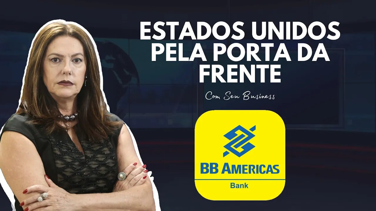 BB AMERICAS BANK PARA VOCÊ QUE QUER LEVAR SEU BUSINESS PARA OS EUA - EUA PORTAS DA FRENTE