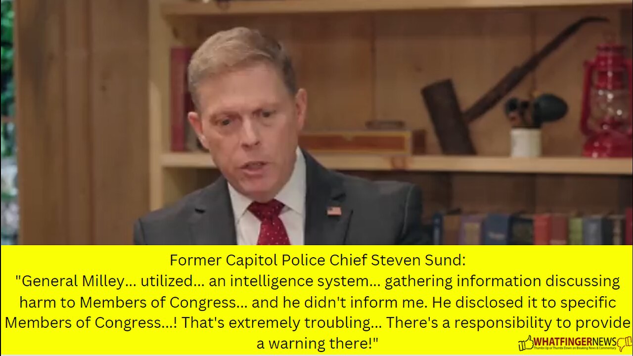 Former Capitol Police Chief Steven Sund: "General Milley... utilized... an intelligence system...