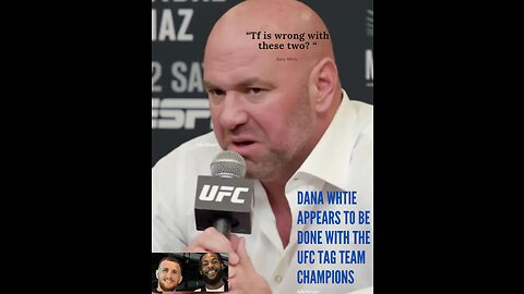 DADDY DANA IS UPSET WITH THE UFC TAG TEAM CHAMPION
