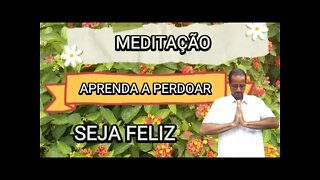 MEDITAÇÃO para liberar o PERDÃO - APRENDA A PERDOAR - Seja Feliz