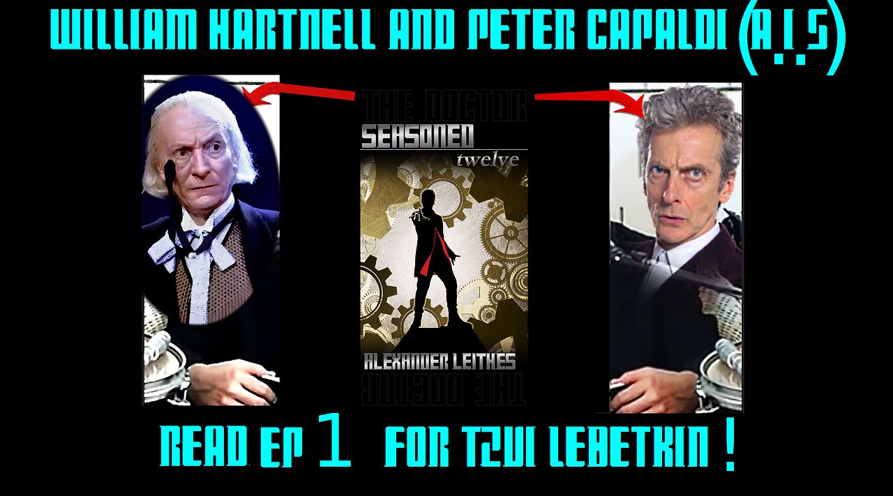 Improved - Hartnell and Capaldi A.I.s Read "The Doctor - Seasoned Twelve" Ep 1 For @Tzvi Lebetkin