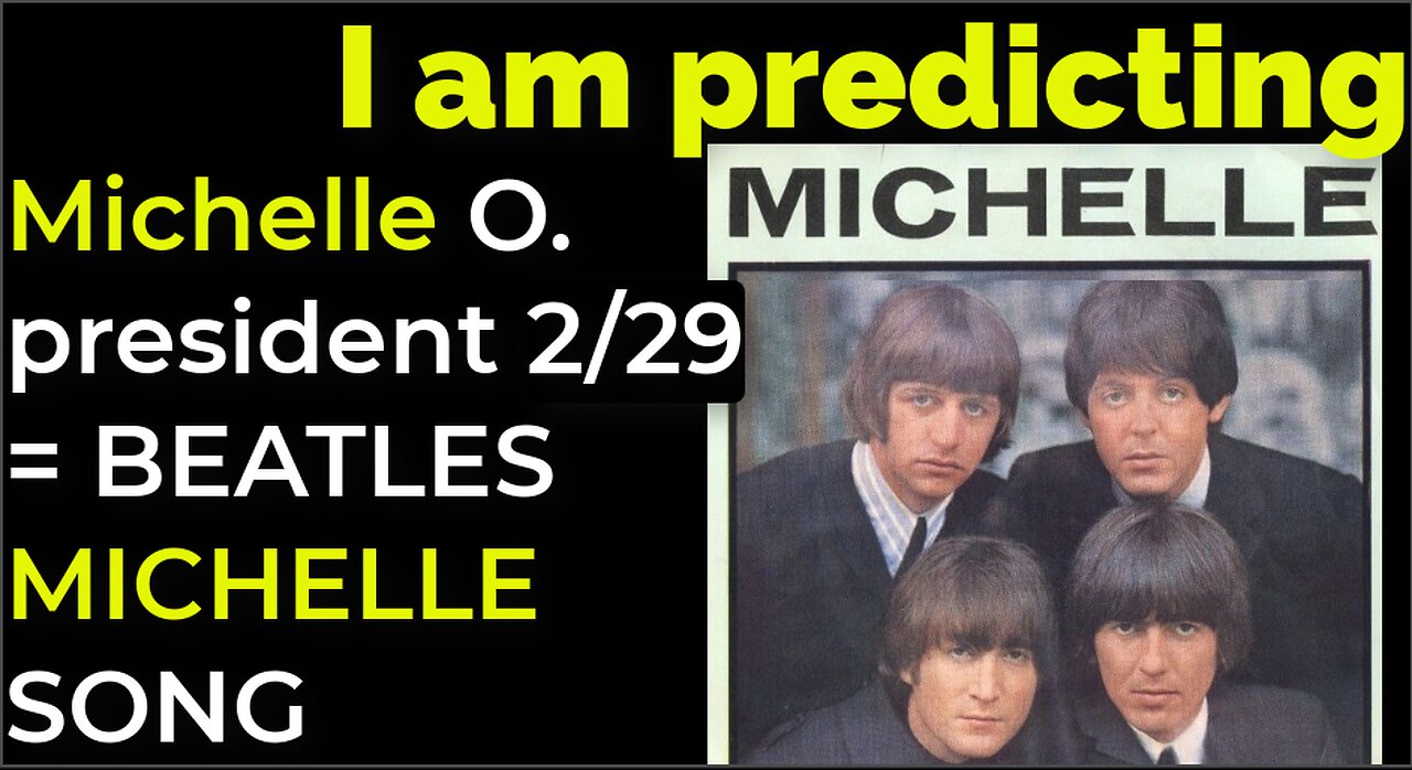 I am predicting: Michelle Obama will become 47th president Feb 29 = BEATLES' MICHELLE SONG PROPHECY